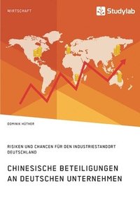 bokomslag Chinesische Beteiligungen an deutschen Unternehmen. Risiken und Chancen fur den Industriestandort Deutschland