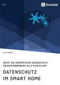 bokomslag Datenschutz im Smart Home. Deckt die europäische Datenschutz-Grundverordnung alle Risiken ab?