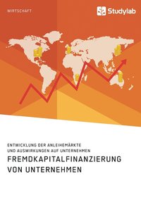 bokomslag Fremdkapitalfinanzierung von Unternehmen. Entwicklung der Anleihemarkte und Auswirkungen auf Unternehmen