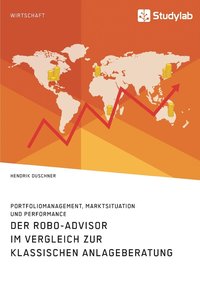 bokomslag Der Robo-Advisor im Vergleich zur klassischen Anlageberatung. Portfoliomanagement, Marktsituation und Performance