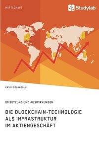 bokomslag Die Blockchain-Technologie als Infrastruktur im Aktiengeschft. Umsetzung und Auswirkungen