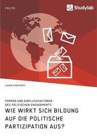 bokomslag Wie wirkt sich Bildung auf die politische Partizipation aus? Formen und Einflussfaktoren des politischen Engagements