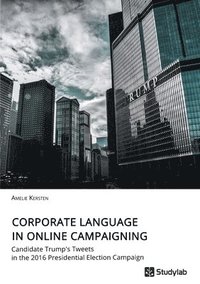 bokomslag Corporate Language in Online Campaigning. Candidate Trump's Tweets in the 2016 Presidential Election Campaign