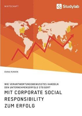 Mit Corporate Social Responsibility zum Erfolg. Wie verantwortungsbewusstes Handeln den Unternehmenserfolg steigert 1