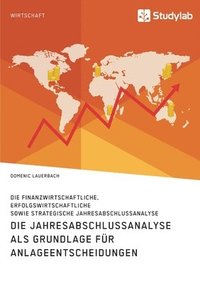 bokomslag Die Jahresabschlussanalyse als Grundlage fr Anlageentscheidungen. Die finanzwirtschaftliche, erfolgswirtschaftliche sowie strategische Jahresabschlussanalyse