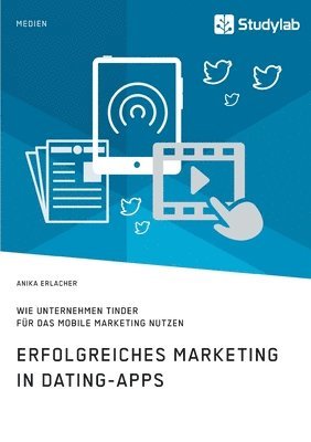 bokomslag Erfolgreiches Marketing in Dating-Apps. Wie Unternehmen Tinder für das Mobile Marketing nutzen