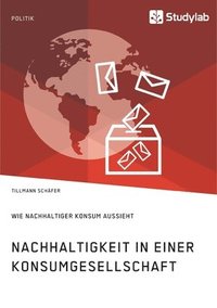 bokomslag Nachhaltigkeit in einer Konsumgesellschaft. Wie nachhaltiger Konsum aussieht