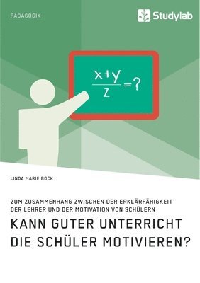 bokomslag Kann guter Unterricht die Schüler motivieren? Zum Zusammenhang zwischen der Erklärfähigkeit der Lehrer und der Motivation von Schülern