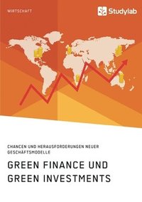 bokomslag Green Finance und Green Investments. Chancen und Herausforderungen neuer Geschaftsmodelle