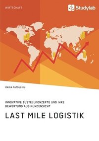 bokomslag Last Mile Logistik. Innovative Zustellkonzepte und ihre Bewertung aus Kundensicht