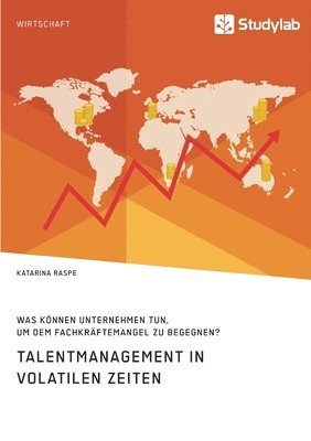 bokomslag Talentmanagement in volatilen Zeiten. Was können Unternehmen tun, um dem Fachkräftemangel zu begegnen?