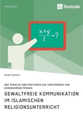 bokomslag Gewaltfreie Kommunikation im Islamischen Religionsunterricht. Wie Sprache und Emotionen das Verständnis von Koranversen prägen