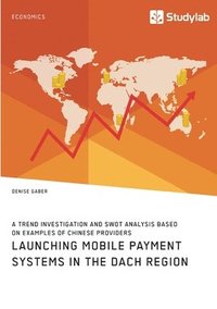 bokomslag Launching mobile payment systems in the DACH region. A trend investigation and SWOT analysis based on examples of Chinese providers
