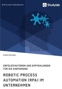 bokomslag Robotic Process Automation (RPA) im Unternehmen. Erfolgsfaktoren und Empfehlungen fur die Einfuhrung