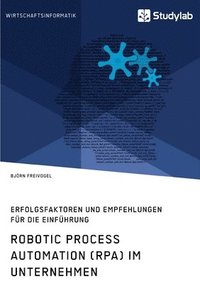 bokomslag Robotic Process Automation (RPA) im Unternehmen. Erfolgsfaktoren und Empfehlungen für die Einführung