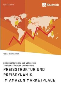bokomslag Preisstruktur und Preisdynamik im Amazon Marketplace. Einflussfaktoren und Vergleich zu eigenstandigen Onlineshops