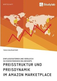 bokomslag Preisstruktur und Preisdynamik im Amazon Marketplace. Einflussfaktoren und Vergleich zu eigenständigen Onlineshops