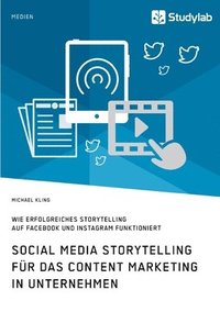 bokomslag Social Media Storytelling fur das Content Marketing in Unternehmen. Wie erfolgreiches Storytelling auf Facebook und Instagram funktioniert