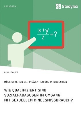 bokomslag Wie qualifiziert sind Sozialpadagogen im Umgang mit sexuellem Kindesmissbrauch? Moeglichkeiten der Pravention und Intervention