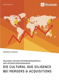 bokomslag Die Cultural Due Diligence bei Mergers & Acquisitions. Relevanz fur den Unternehmenserfolg und Integrationsmassnahmen