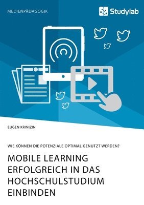 bokomslag Mobile Learning erfolgreich in das Hochschulstudium einbinden. Wie koennen die Potenziale optimal genutzt werden?