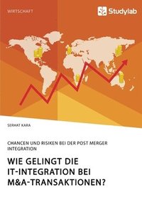 bokomslag Wie gelingt die IT-Integration bei M&A-Transaktionen? Chancen und Risiken bei der Post Merger Integration