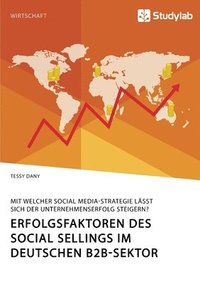 bokomslag Erfolgsfaktoren des Social Sellings im deutschen B2B-Sektor. Mit welcher Social Media-Strategie lässt sich der Unternehmenserfolg steigern?