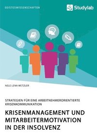 bokomslag Krisenmanagement und Mitarbeitermotivation in der Insolvenz. Strategien für eine arbeitnehmerorientierte Krisenkommunikation