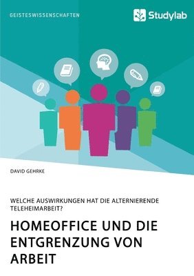 bokomslag Homeoffice und die Entgrenzung von Arbeit. Welche Auswirkungen hat die alternierende Teleheimarbeit?