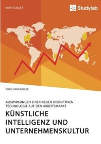 bokomslag Künstliche Intelligenz und Unternehmenskultur. Auswirkungen einer neuen disruptiven Technologie auf den Arbeitsmarkt