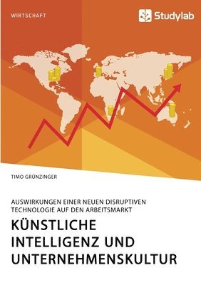 bokomslag Künstliche Intelligenz und Unternehmenskultur. Auswirkungen einer neuen disruptiven Technologie auf den Arbeitsmarkt