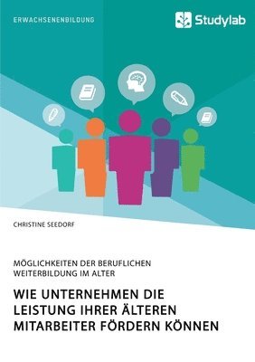 bokomslag Wie Unternehmen die Leistung ihrer lteren Mitarbeiter frdern knnen. Mglichkeiten der beruflichen Weiterbildung im Alter