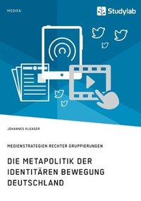 bokomslag Die Metapolitik der Identitaren Bewegung Deutschland. Medienstrategien rechter Gruppierungen