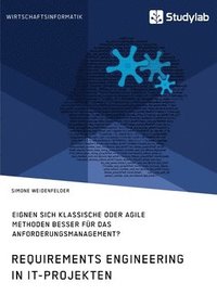 bokomslag Requirements Engineering in IT-Projekten. Eignen sich klassische oder agile Methoden besser fur das Anforderungsmanagement?