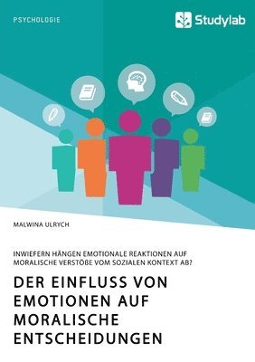 bokomslag Der Einfluss von Emotionen auf moralische Entscheidungen. Inwiefern hangen emotionale Reaktionen auf moralische Verstoesse vom sozialen Kontext ab?