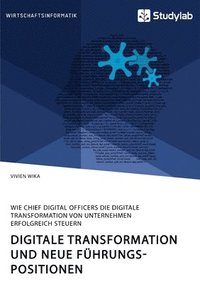 bokomslag Digitale Transformation und neue Führungspositionen. Wie Chief Digital Officers die digitale Transformation von Unternehmen erfolgreich steuern