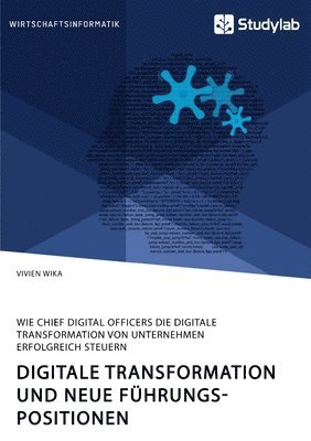 bokomslag Digitale Transformation und neue Führungspositionen. Wie Chief Digital Officers die digitale Transformation von Unternehmen erfolgreich steuern
