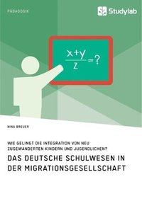 bokomslag Das deutsche Schulwesen in der Migrationsgesellschaft. Wie gelingt die Integration von neu zugewanderten Kindern und Jugendlichen?