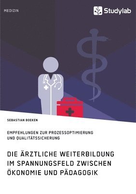 bokomslag ärztliche Weiterbildung im Spannungsfeld zwischen Ökonomie und Pädagogik. Empfehlungen zur Prozessoptimierung und Qualitätssicherung