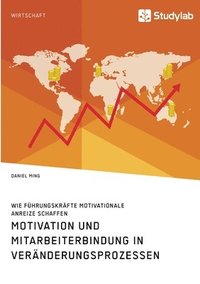 bokomslag Motivation und Mitarbeiterbindung in Veränderungsprozessen. Wie Führungskräfte motivationale Anreize schaffen