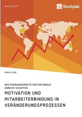 bokomslag Motivation und Mitarbeiterbindung in Veränderungsprozessen. Wie Führungskräfte motivationale Anreize schaffen