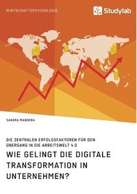bokomslag Wie gelingt die digitale Transformation in Unternehmen? Die zentralen Erfolgsfaktoren für den Übergang in die Arbeitswelt 4.0