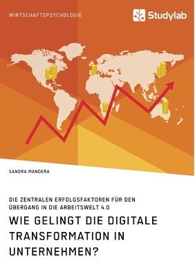 bokomslag Wie gelingt die digitale Transformation in Unternehmen? Die zentralen Erfolgsfaktoren für den Übergang in die Arbeitswelt 4.0
