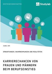 bokomslag Karrierechancen von Frauen und Mannern beim Berufseinstieg. Erwartungen, Wahrnehmungen und Realitaten