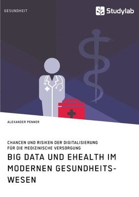 bokomslag Big Data und eHealth im modernen Gesundheitswesen. Chancen und Risiken der Digitalisierung fur die medizinische Versorgung