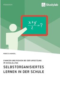 bokomslag Selbstorganisiertes Lernen in der Schule. Chancen und Risiken bei der Umsetzung im Schulalltag