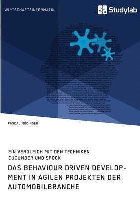 Das Behaviour Driven Development in agilen Projekten der Automobilbranche. Ein Vergleich mit den Techniken Cucumber und Spock 1