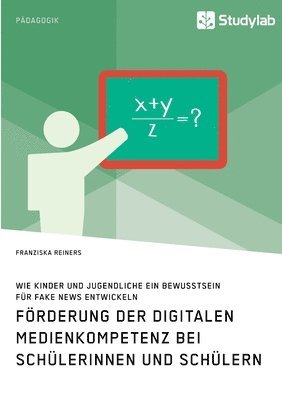 Franziska Reiners - Förderung der digitalen Medienkompetenz bei Schülerinnen und Schülern. Wie Kinder und Jugendliche ein Bewusstsein für Fake News entwickeln, Häftad