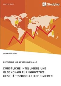 bokomslag Künstliche Intelligenz und Blockchain für innovative Geschäftsmodelle kombinieren. Potentiale und Anwendungsfälle