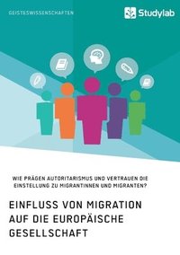 bokomslag Einfluss von Migration auf die europaische Gesellschaft. Wie pragen Autoritarismus und Vertrauen die Einstellung zu Migrantinnen und Migranten?